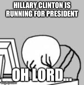 HILLARY CLINTON IS RUNNING FOR PRESIDENT OH LORD... | image tagged in hillary clinton | made w/ Imgflip meme maker
