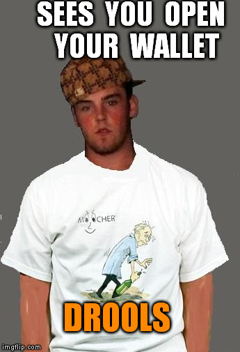 warmer season Scumbag Steve | SEES  YOU  OPEN  YOUR  WALLET DROOLS | image tagged in warmer season scumbag steve | made w/ Imgflip meme maker