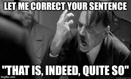 LET ME CORRECT YOUR SENTENCE "THAT IS, INDEED, QUITE SO" | made w/ Imgflip meme maker