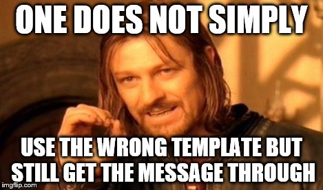 One Does Not Simply Meme | ONE DOES NOT SIMPLY USE THE WRONG TEMPLATE BUT STILL GET THE MESSAGE THROUGH | image tagged in memes,one does not simply | made w/ Imgflip meme maker
