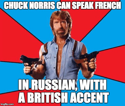 Chuck Norris With Guns Meme | CHUCK NORRIS CAN SPEAK FRENCH IN RUSSIAN, WITH A BRITISH ACCENT | image tagged in chuck norris | made w/ Imgflip meme maker