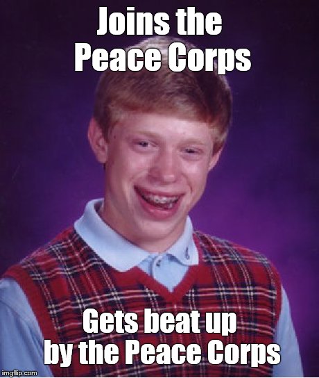 Bad Luck Brian Meme | Joins the Peace Corps Gets beat up by the Peace Corps | image tagged in memes,bad luck brian | made w/ Imgflip meme maker