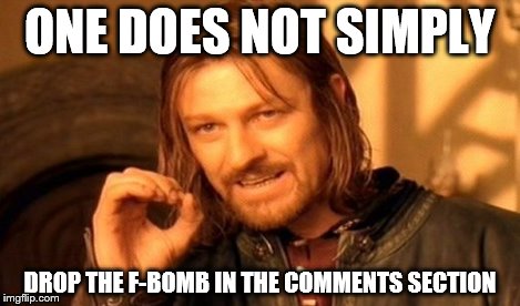 One Does Not Simply Meme | ONE DOES NOT SIMPLY DROP THE F-BOMB IN THE COMMENTS SECTION | image tagged in memes,one does not simply | made w/ Imgflip meme maker