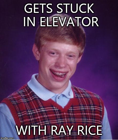 Bad Luck Brian | GETS STUCK IN ELEVATOR WITH RAY RICE | image tagged in memes,bad luck brian | made w/ Imgflip meme maker