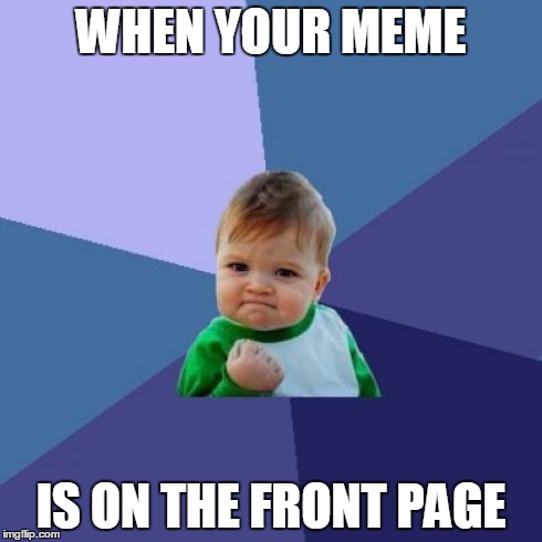 Meme | WHEN YOUR MEME IS ON THE FRONT PAGE | image tagged in memes,success kid | made w/ Imgflip meme maker