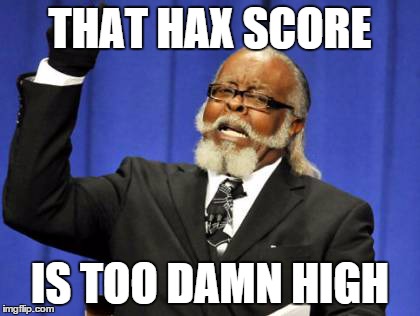 Too Damn High | THAT HAX SCORE IS TOO DAMN HIGH | image tagged in memes,too damn high | made w/ Imgflip meme maker