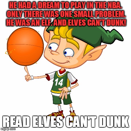 Elves Can't Dunk | HE HAD A DREAM TO PLAY IN THE NBA. ONLY THERE WAS ONE SMALL PROBLEM. HE WAS AN ELF. AND ELVES CAN'T DUNK! READ ELVES CAN'T DUNK | image tagged in santa | made w/ Imgflip meme maker