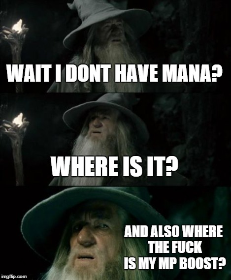 Confused Gandalf Meme | WAIT I DONT HAVE MANA? WHERE IS IT? AND ALSO
WHERE THE F**K IS MY MP BOOST? | image tagged in memes,confused gandalf | made w/ Imgflip meme maker