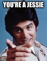 Ponch says you're a dick | YOU'RE A JESSIE | image tagged in ponch says you're a dick | made w/ Imgflip meme maker