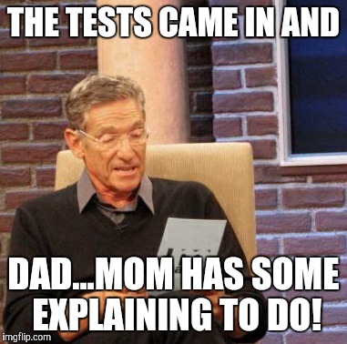 Maury Lie Detector | THE TESTS CAME IN AND DAD...MOM HAS SOME EXPLAINING TO DO! | image tagged in memes,maury lie detector | made w/ Imgflip meme maker