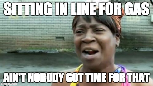 Ain't Nobody Got Time For That | SITTING IN LINE FOR GAS AIN'T NOBODY GOT TIME FOR THAT | image tagged in memes,aint nobody got time for that | made w/ Imgflip meme maker