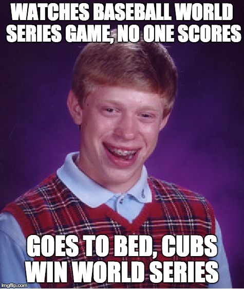 Bad Luck Brian Meme | WATCHES BASEBALL WORLD SERIES GAME, NO ONE SCORES GOES TO BED, CUBS WIN WORLD SERIES | image tagged in memes,bad luck brian | made w/ Imgflip meme maker
