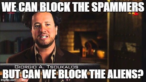 WE CAN BLOCK THE SPAMMERS BUT CAN WE BLOCK THE ALIENS? | made w/ Imgflip meme maker