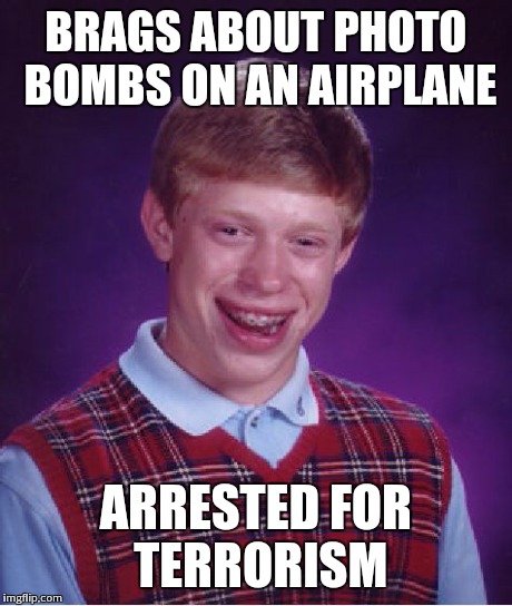 Bad Luck Brian Meme | BRAGS ABOUT PHOTO BOMBS ON AN AIRPLANE ARRESTED FOR TERRORISM | image tagged in memes,bad luck brian | made w/ Imgflip meme maker