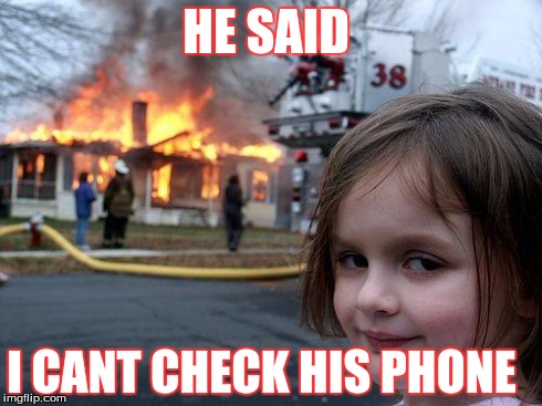 Disaster Girl | HE SAID I CANT CHECK HIS PHONE | image tagged in memes,disaster girl | made w/ Imgflip meme maker