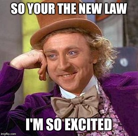 SO YOUR THE NEW LAW I'M SO EXCITED | image tagged in memes,creepy condescending wonka | made w/ Imgflip meme maker
