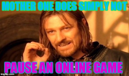 One Does Not Simply Meme | MOTHER ONE DOES SIMPLY NOT PAUSE AN ONLINE GAME | image tagged in memes,one does not simply | made w/ Imgflip meme maker