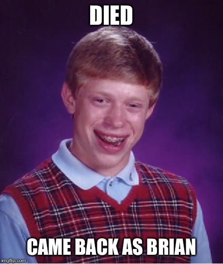 Bad Luck Brian | DIED CAME BACK AS BRIAN | image tagged in memes,bad luck brian | made w/ Imgflip meme maker