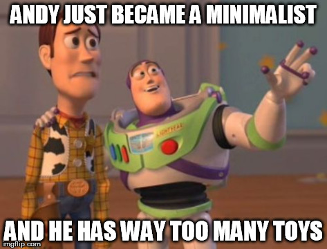 X, X Everywhere | ANDY JUST BECAME A MINIMALIST AND HE HAS WAY TOO MANY TOYS | image tagged in memes,x x everywhere | made w/ Imgflip meme maker