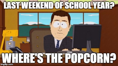 Aaaaand Its Gone | LAST WEEKEND OF SCHOOL YEAR? WHERE'S THE POPCORN? | image tagged in memes,aaaaand its gone | made w/ Imgflip meme maker