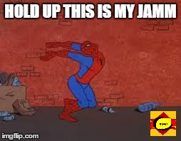 My Jam | HOLD UP THIS IS MY JAMM | image tagged in spiderman | made w/ Imgflip meme maker