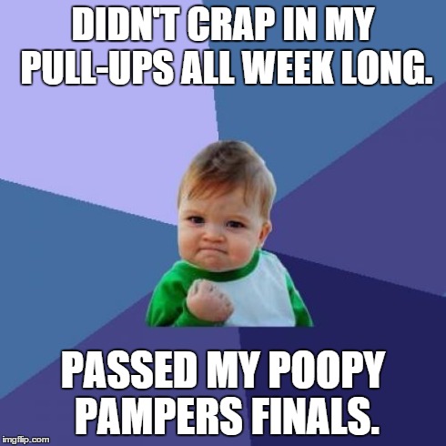 Success Kid Meme | DIDN'T CRAP IN MY PULL-UPS ALL WEEK LONG. PASSED MY POOPY PAMPERS FINALS. | image tagged in memes,success kid | made w/ Imgflip meme maker