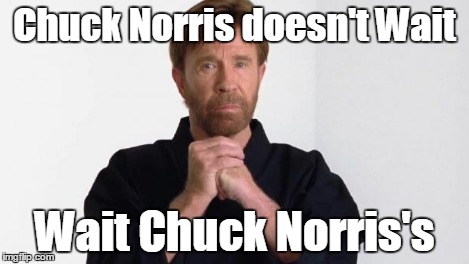 Chuck Norris | Chuck Norris doesn't Wait Wait Chuck Norris's | image tagged in chuck norris | made w/ Imgflip meme maker