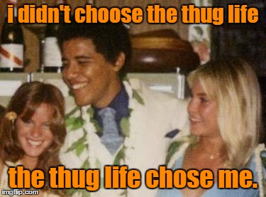 i didn't choose the thug life the thug life chose me. | image tagged in obama in fear of whites | made w/ Imgflip meme maker