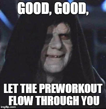 A Fitness Coach | GOOD, GOOD, LET THE PREWORKOUT FLOW THROUGH YOU | image tagged in memes,sidious error | made w/ Imgflip meme maker