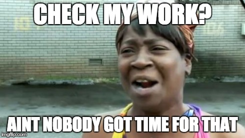 Ain't Nobody Got Time For That | CHECK MY WORK? AINT NOBODY GOT TIME FOR THAT | image tagged in memes,aint nobody got time for that | made w/ Imgflip meme maker