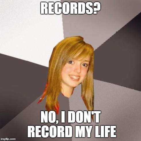 Musically Oblivious 8th Grader | RECORDS? NO, I DON'T RECORD MY LIFE | image tagged in memes,musically oblivious 8th grader | made w/ Imgflip meme maker