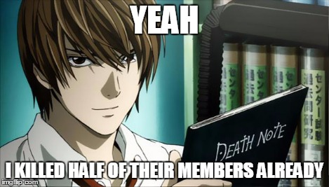 Death Note | YEAH I KILLED HALF OF THEIR MEMBERS ALREADY | image tagged in death note | made w/ Imgflip meme maker
