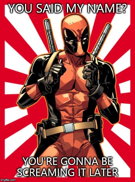 Deadpool Pick Up Lines | YOU SAID MY NAME? YOU'RE GONNA BE SCREAMING IT LATER | image tagged in memes,deadpool pick up lines | made w/ Imgflip meme maker