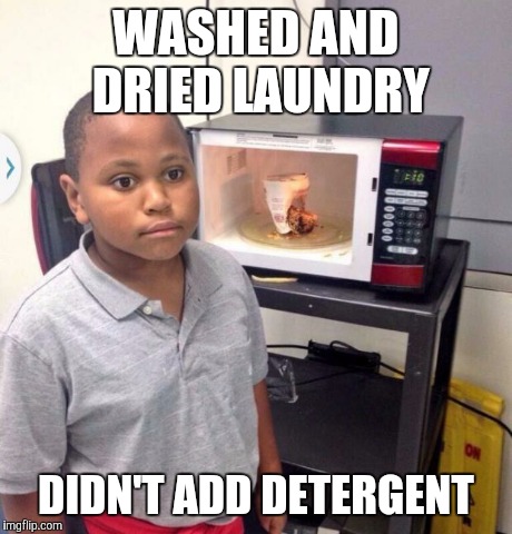 Microwave kid | WASHED AND DRIED LAUNDRY DIDN'T ADD DETERGENT | image tagged in microwave kid,AdviceAnimals | made w/ Imgflip meme maker