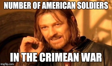 One Does Not Simply Meme | NUMBER OF AMERICAN SOLDIERS IN THE CRIMEAN WAR | image tagged in memes,one does not simply | made w/ Imgflip meme maker