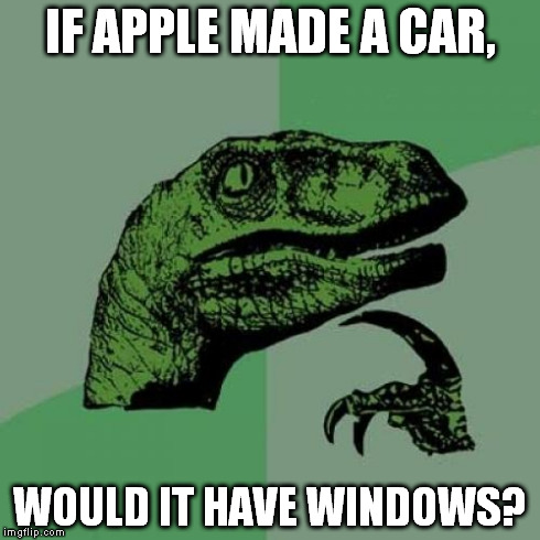 Philosoraptor Meme | IF APPLE MADE A CAR, WOULD IT HAVE WINDOWS? | image tagged in memes,philosoraptor | made w/ Imgflip meme maker