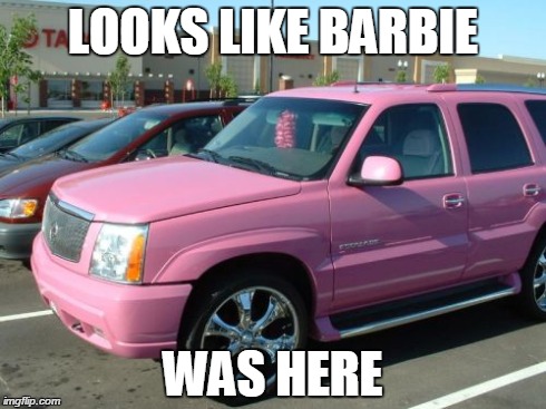Pink Escalade | LOOKS LIKE BARBIE WAS HERE | image tagged in memes,pink escalade | made w/ Imgflip meme maker