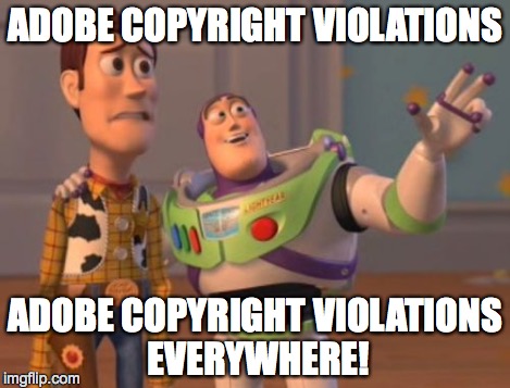 X, X Everywhere Meme | ADOBE COPYRIGHT VIOLATIONS ADOBE COPYRIGHT VIOLATIONS EVERYWHERE! | image tagged in memes,x x everywhere | made w/ Imgflip meme maker