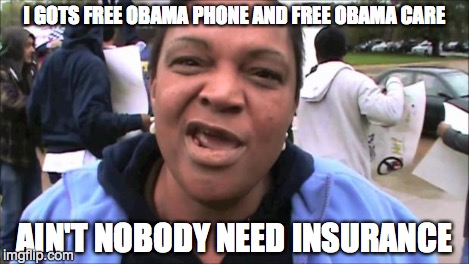 I GOTS FREE OBAMA PHONE AND FREE OBAMA CARE AIN'T NOBODY NEED INSURANCE | made w/ Imgflip meme maker