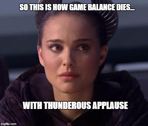 SO THIS IS HOW GAME BALANCE DIES... WITH THUNDEROUS APPLAUSE | image tagged in so this is how game balance dies | made w/ Imgflip meme maker