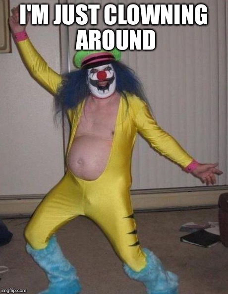 clown | I'M JUST CLOWNING AROUND | image tagged in clown | made w/ Imgflip meme maker