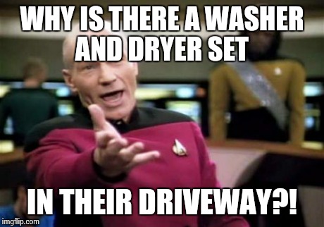Picard Wtf Meme | WHY IS THERE A WASHER AND DRYER SET IN THEIR DRIVEWAY?! | image tagged in memes,picard wtf | made w/ Imgflip meme maker