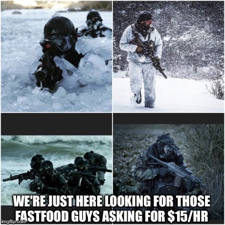 Fast Food employees asking for $25/hr | WE'RE JUST HERE LOOKING FOR THOSE FASTFOOD GUYS ASKING FOR $15/HR | image tagged in fast food,army,navy,military | made w/ Imgflip meme maker