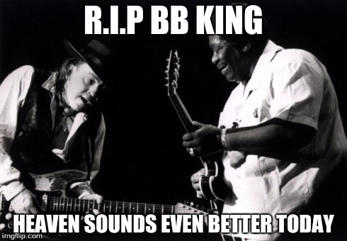 R.I.P BB KING HEAVEN SOUNDS EVEN BETTER TODAY | image tagged in srv  bb | made w/ Imgflip meme maker