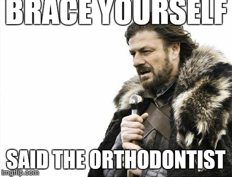 Brace Yourselves X is Coming | BRACE YOURSELF SAID THE ORTHODONTIST | image tagged in memes,brace yourselves x is coming | made w/ Imgflip meme maker