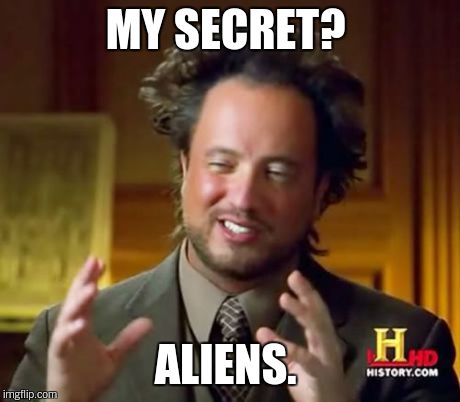 Ancient Aliens Meme | MY SECRET? ALIENS. | image tagged in memes,ancient aliens | made w/ Imgflip meme maker