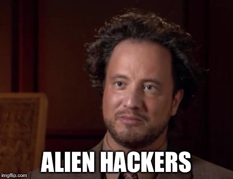 ALIEN HACKERS | made w/ Imgflip meme maker