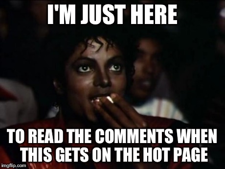 I'M JUST HERE TO READ THE COMMENTS WHEN THIS GETS ON THE HOT PAGE | made w/ Imgflip meme maker