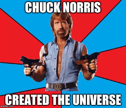 Chuck Norris With Guns Meme | CHUCK NORRIS CREATED THE UNIVERSE | image tagged in chuck norris | made w/ Imgflip meme maker