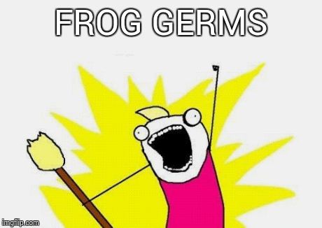 X All The Y Meme | FROG GERMS | image tagged in memes,x all the y | made w/ Imgflip meme maker